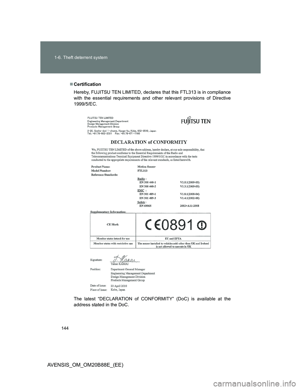 TOYOTA AVENSIS 2014  Owners Manual (in English) 144 1-6. Theft deterrent system
AVENSIS_OM_OM20B88E_(EE)
Certification
Hereby, FUJITSU TEN LIMITED, declares that this FTL313 is in compliance
with the essential requirements and other relevant pro
