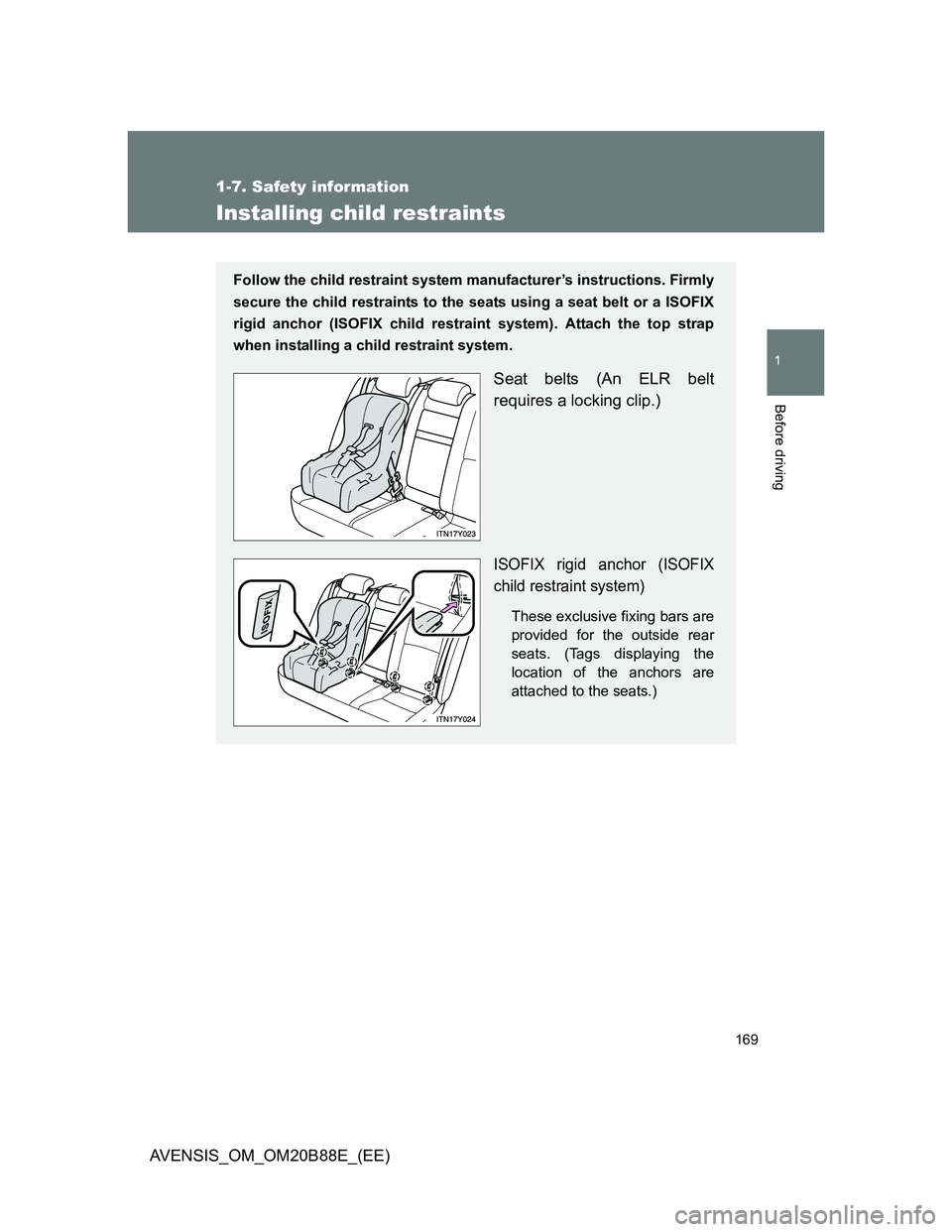 TOYOTA AVENSIS 2014  Owners Manual (in English) 169
1
1-7. Safety information
Before driving
AVENSIS_OM_OM20B88E_(EE)
Installing child restraints
Follow the child restraint system manufacturer’s instructions. Firmly
secure the child restraints to