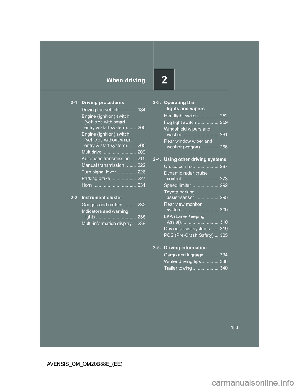 TOYOTA AVENSIS 2014 Owners Manual (in English) 2When driving
183
AVENSIS_OM_OM20B88E_(EE)
2-1. Driving procedures
Driving the vehicle ............ 184
Engine (ignition) switch
(vehicles with smart
entry & start system)....... 200
Engine (ignit TOYOTA AVENSIS 2014 Owners Manual (in English) 2When driving
183
AVENSIS_OM_OM20B88E_(EE)
2-1. Driving procedures
Driving the vehicle ............ 184
Engine (ignition) switch
(vehicles with smart
entry & start system)....... 200
Engine (ignit