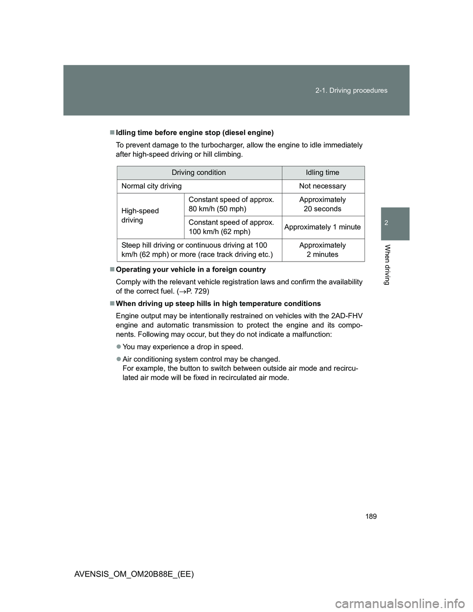 TOYOTA AVENSIS 2014  Owners Manual (in English) 189 2-1. Driving procedures
2
When driving
AVENSIS_OM_OM20B88E_(EE)
Idling time before engine stop (diesel engine)
To prevent damage to the turbocharger, allow the engine to idle immediately
after 
