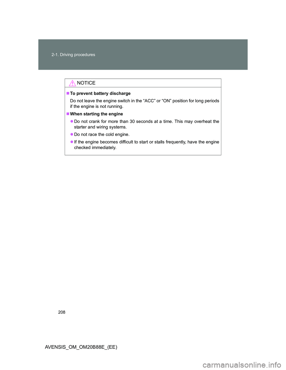 TOYOTA AVENSIS 2014  Owners Manual (in English) 208 2-1. Driving procedures
AVENSIS_OM_OM20B88E_(EE)
NOTICE
To prevent battery discharge
Do not leave the engine switch in the “ACC” or “ON” position for long periods
if the engine is not r
