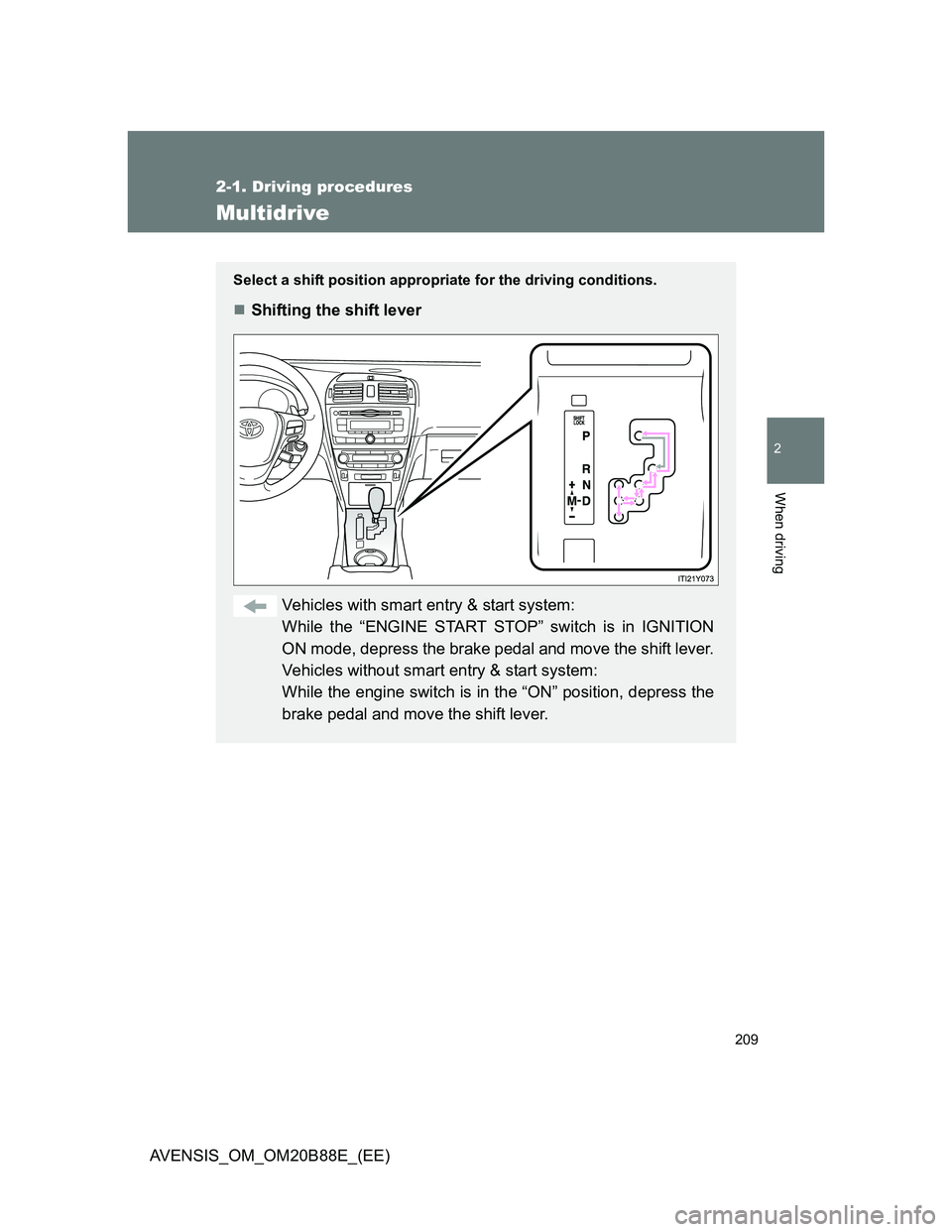 TOYOTA AVENSIS 2014  Owners Manual (in English) 209
2-1. Driving procedures
2
When driving
AVENSIS_OM_OM20B88E_(EE)
Multidrive
Select a shift position appropriate for the driving conditions.
Shifting the shift lever
Vehicles with smart entry & s