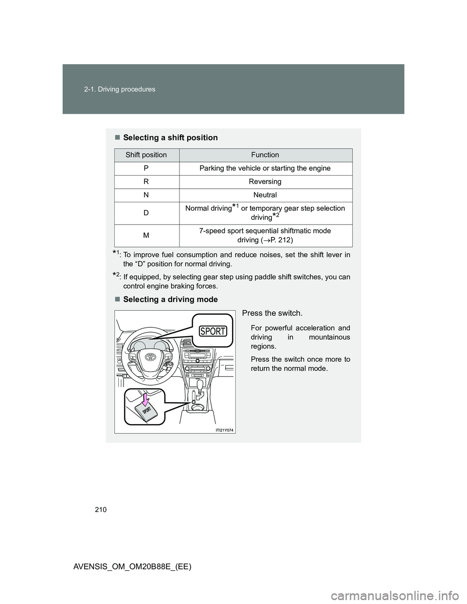 TOYOTA AVENSIS 2014  Owners Manual (in English) 210 2-1. Driving procedures
AVENSIS_OM_OM20B88E_(EE)
Selecting a shift position
*1: To improve fuel consumption and reduce noises, set the shift lever in
the “D” position for normal driving.
*2