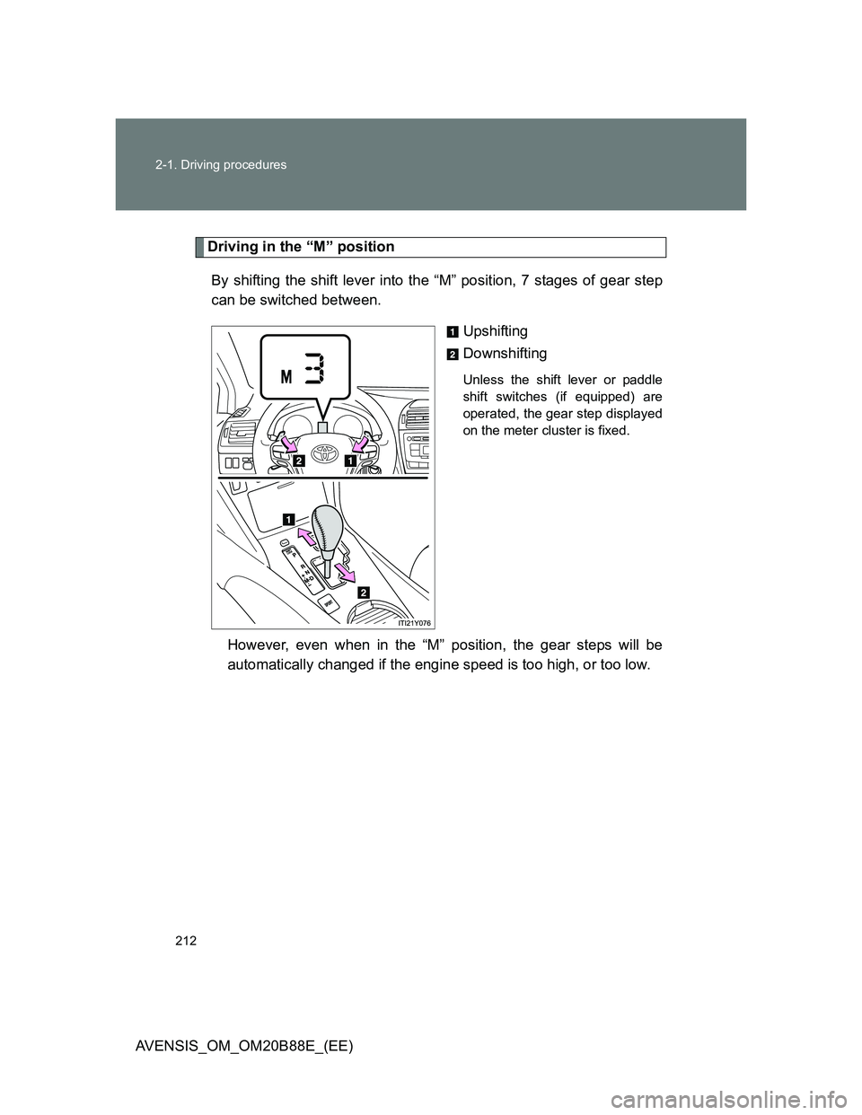 TOYOTA AVENSIS 2014  Owners Manual (in English) 212 2-1. Driving procedures
AVENSIS_OM_OM20B88E_(EE)
Driving in the “M” position
By shifting the shift lever into the “M” position, 7 stages of gear step
can be switched between.
Upshifting
Do