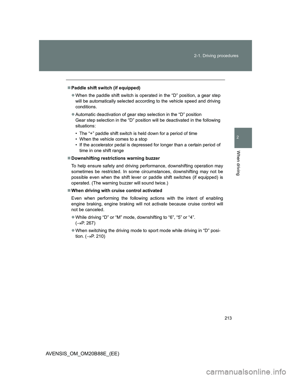 TOYOTA AVENSIS 2014  Owners Manual (in English) 213 2-1. Driving procedures
2
When driving
AVENSIS_OM_OM20B88E_(EE)
Paddle shift switch (if equipped)
When the paddle shift switch is operated in the “D” position, a gear step
will be automa