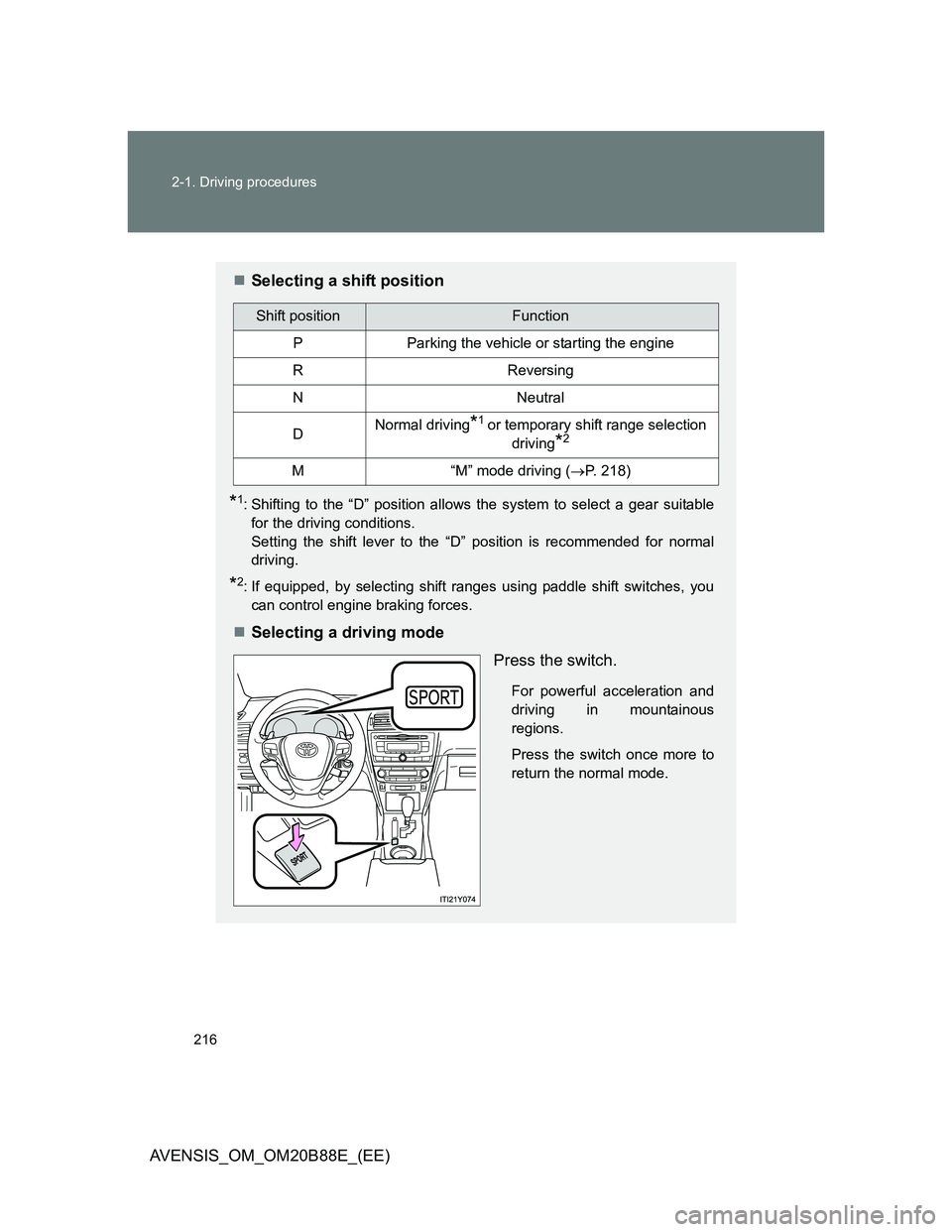 TOYOTA AVENSIS 2014  Owners Manual (in English) 216 2-1. Driving procedures
AVENSIS_OM_OM20B88E_(EE)
Selecting a shift position
*1: Shifting to the “D” position allows the system to select a gear suitable
for the driving conditions. 
Setting