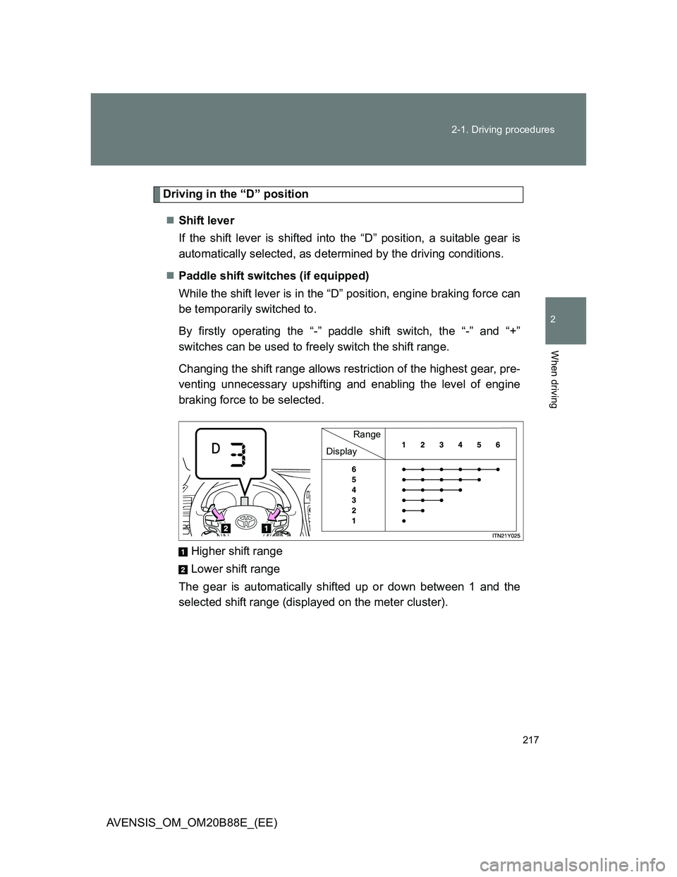 TOYOTA AVENSIS 2014  Owners Manual (in English) 217 2-1. Driving procedures
2
When driving
AVENSIS_OM_OM20B88E_(EE)
Driving in the “D” position
Shift lever 
If the shift lever is shifted into the “D” position, a suitable gear is
automati
