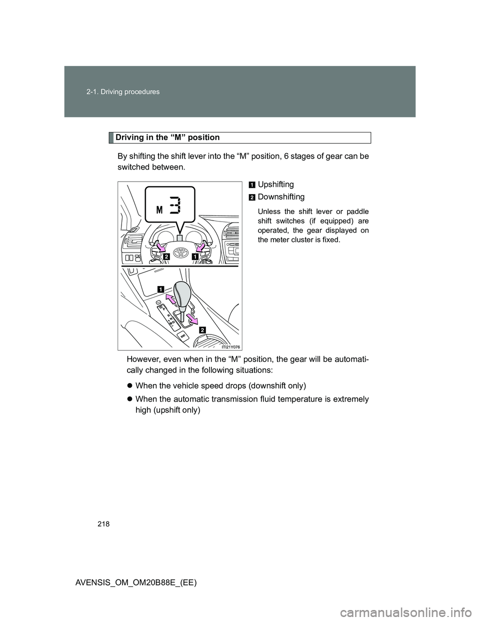 TOYOTA AVENSIS 2014  Owners Manual (in English) 218 2-1. Driving procedures
AVENSIS_OM_OM20B88E_(EE)
Driving in the “M” position
By shifting the shift lever into the “M” position, 6 stages of gear can be
switched between. 
Upshifting
Downsh