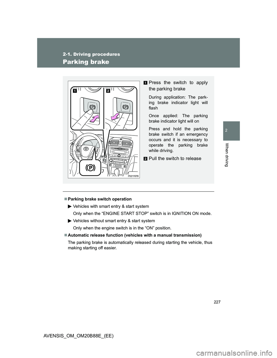 TOYOTA AVENSIS 2014  Owners Manual (in English) 227
2-1. Driving procedures
2
When driving
AVENSIS_OM_OM20B88E_(EE)
Parking brake
Parking brake switch operation
Vehicles with smart entry & start system
Only when the “ENGINE START STOP” switc