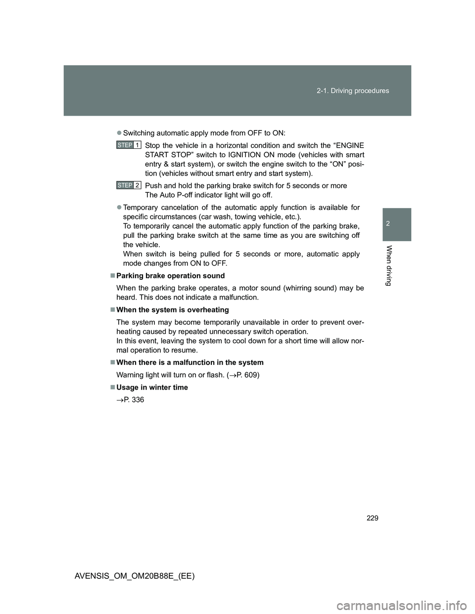 TOYOTA AVENSIS 2014  Owners Manual (in English) 229 2-1. Driving procedures
2
When driving
AVENSIS_OM_OM20B88E_(EE)
Switching automatic apply mode from OFF to ON:
Stop the vehicle in a horizontal condition and switch the “ENGINE
START STOP” 