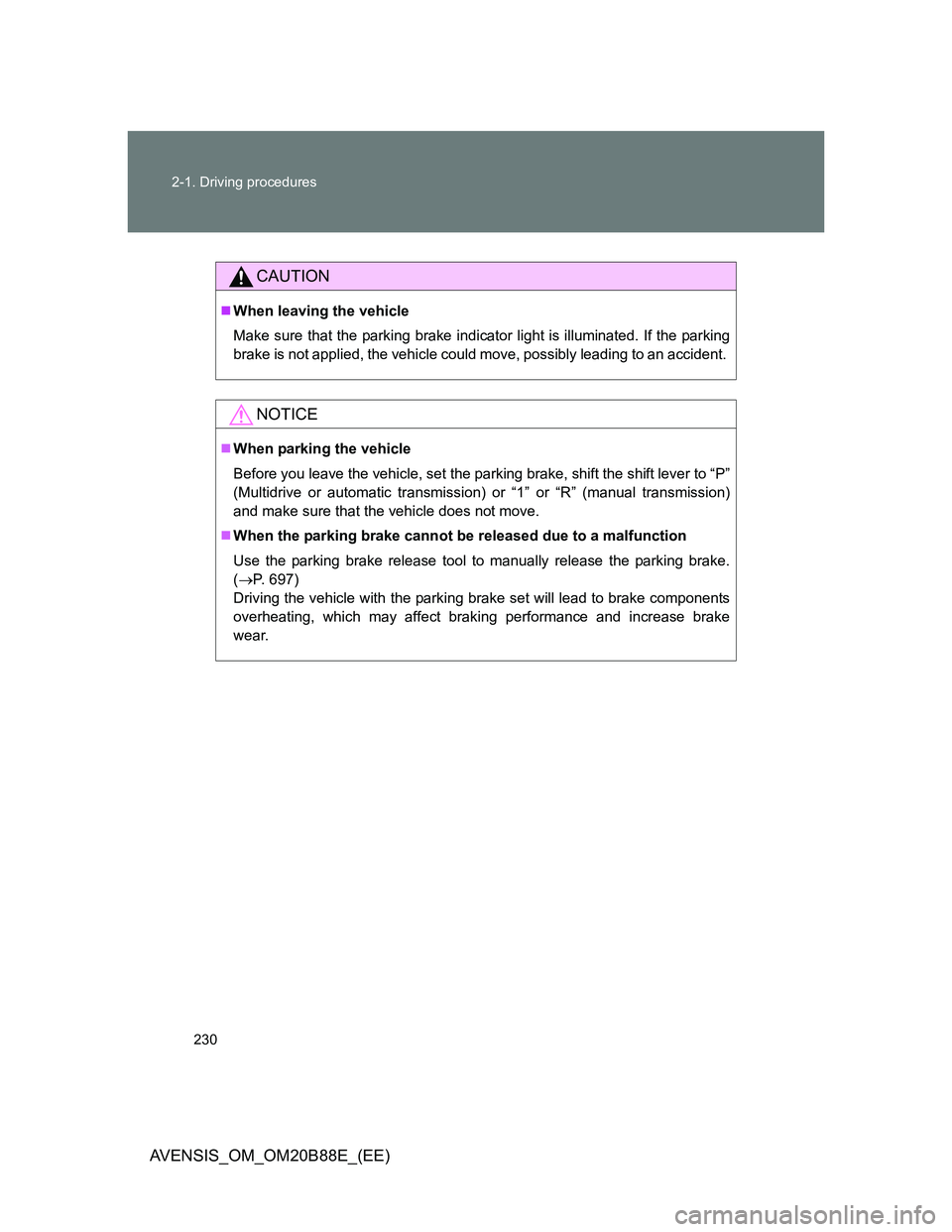 TOYOTA AVENSIS 2014  Owners Manual (in English) 230 2-1. Driving procedures
AVENSIS_OM_OM20B88E_(EE)
CAUTION
When leaving the vehicle
Make sure that the parking brake indicator light is illuminated. If the parking
brake is not applied, the vehic