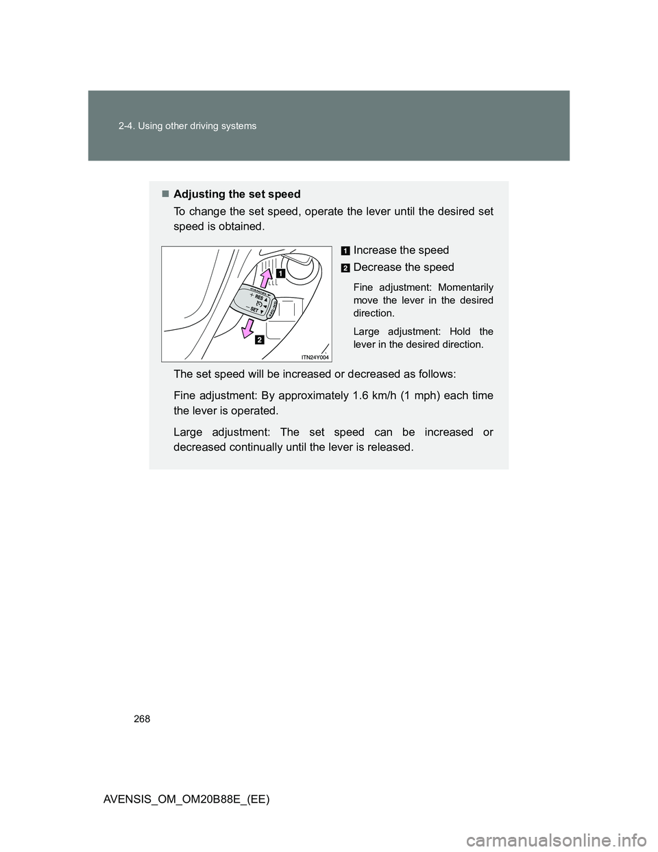 TOYOTA AVENSIS 2014  Owners Manual (in English) 268 2-4. Using other driving systems
AVENSIS_OM_OM20B88E_(EE)
Adjusting the set speed
To change the set speed, operate the lever until the desired set
speed is obtained.
Increase the speed
Decrease