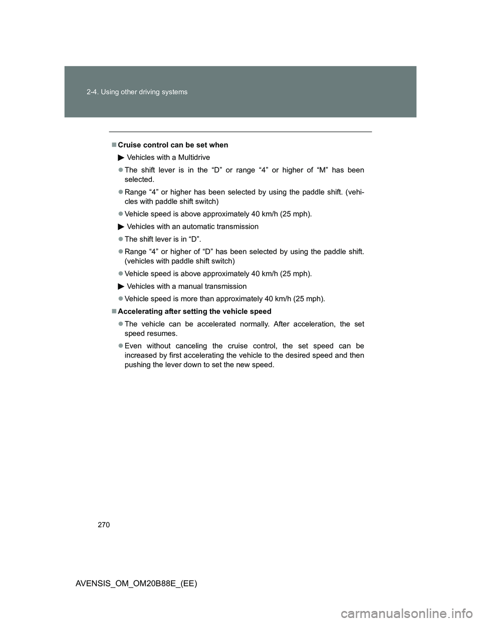 TOYOTA AVENSIS 2014  Owners Manual (in English) 270 2-4. Using other driving systems
AVENSIS_OM_OM20B88E_(EE)
Cruise control can be set when
Vehicles with a Multidrive
The shift lever is in the “D” or range “4” or higher of “M” ha