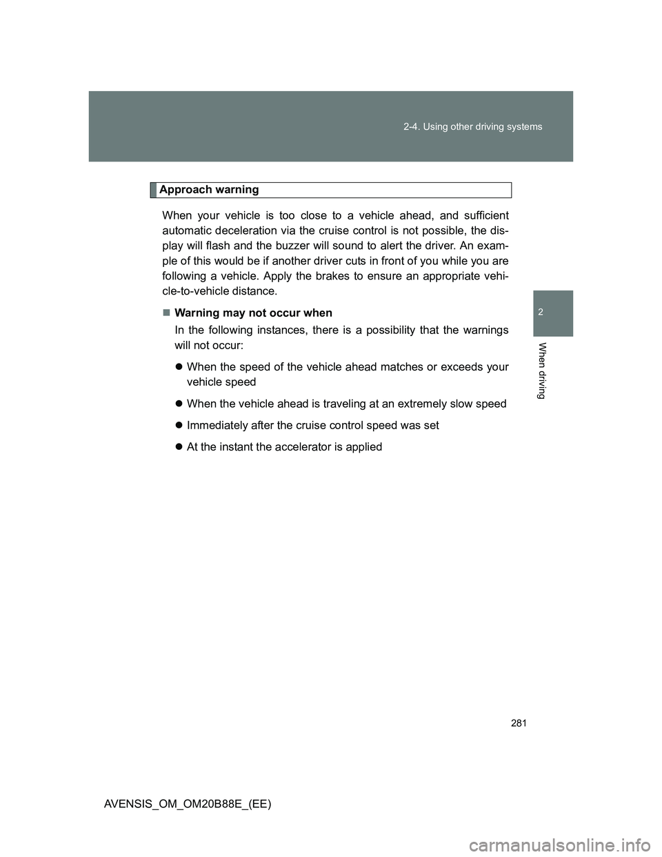 TOYOTA AVENSIS 2014  Owners Manual (in English) 281 2-4. Using other driving systems
2
When driving
AVENSIS_OM_OM20B88E_(EE)
Approach warning
When your vehicle is too close to a vehicle ahead, and sufficient
automatic deceleration via the cruise co