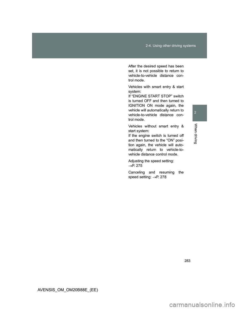 TOYOTA AVENSIS 2014  Owners Manual (in English) 283 2-4. Using other driving systems
2
When driving
AVENSIS_OM_OM20B88E_(EE)
After the desired speed has been
set, it is not possible to return to
vehicle-to-vehicle distance con-
trol mode.
Vehicles 