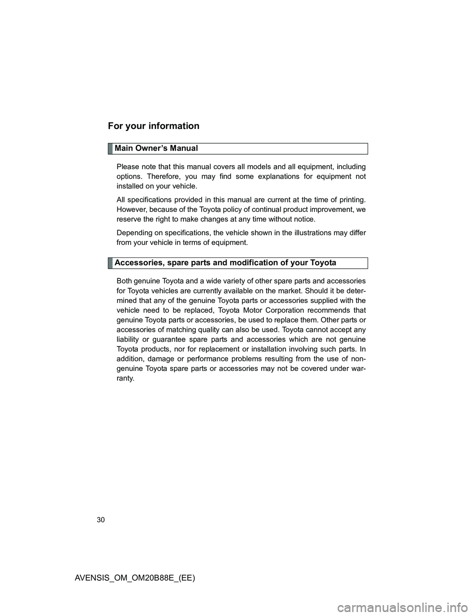 TOYOTA AVENSIS 2014  Owners Manual (in English) 30
AVENSIS_OM_OM20B88E_(EE)
For your information
Main Owner’s Manual
Please note that this manual covers all models and all equipment, including
options. Therefore, you may find some explanations fo