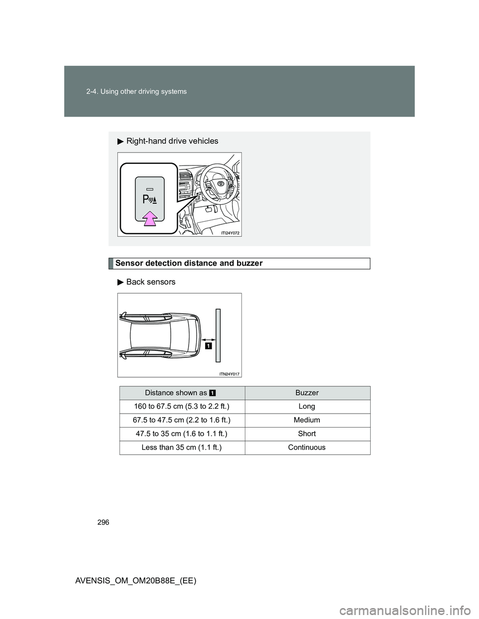 TOYOTA AVENSIS 2014  Owners Manual (in English) 296 2-4. Using other driving systems
AVENSIS_OM_OM20B88E_(EE)
Sensor detection distance and buzzer
Back sensors
Right-hand drive vehicles
Distance shown as Buzzer
160 to 67.5 cm (5.3 to 2.2 ft.) Long
