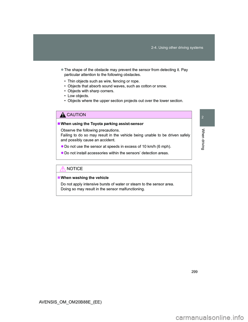 TOYOTA AVENSIS 2014  Owners Manual (in English) 299 2-4. Using other driving systems
2
When driving
AVENSIS_OM_OM20B88E_(EE)
The shape of the obstacle may prevent the sensor from detecting it. Pay
particular attention to the following obstacles.