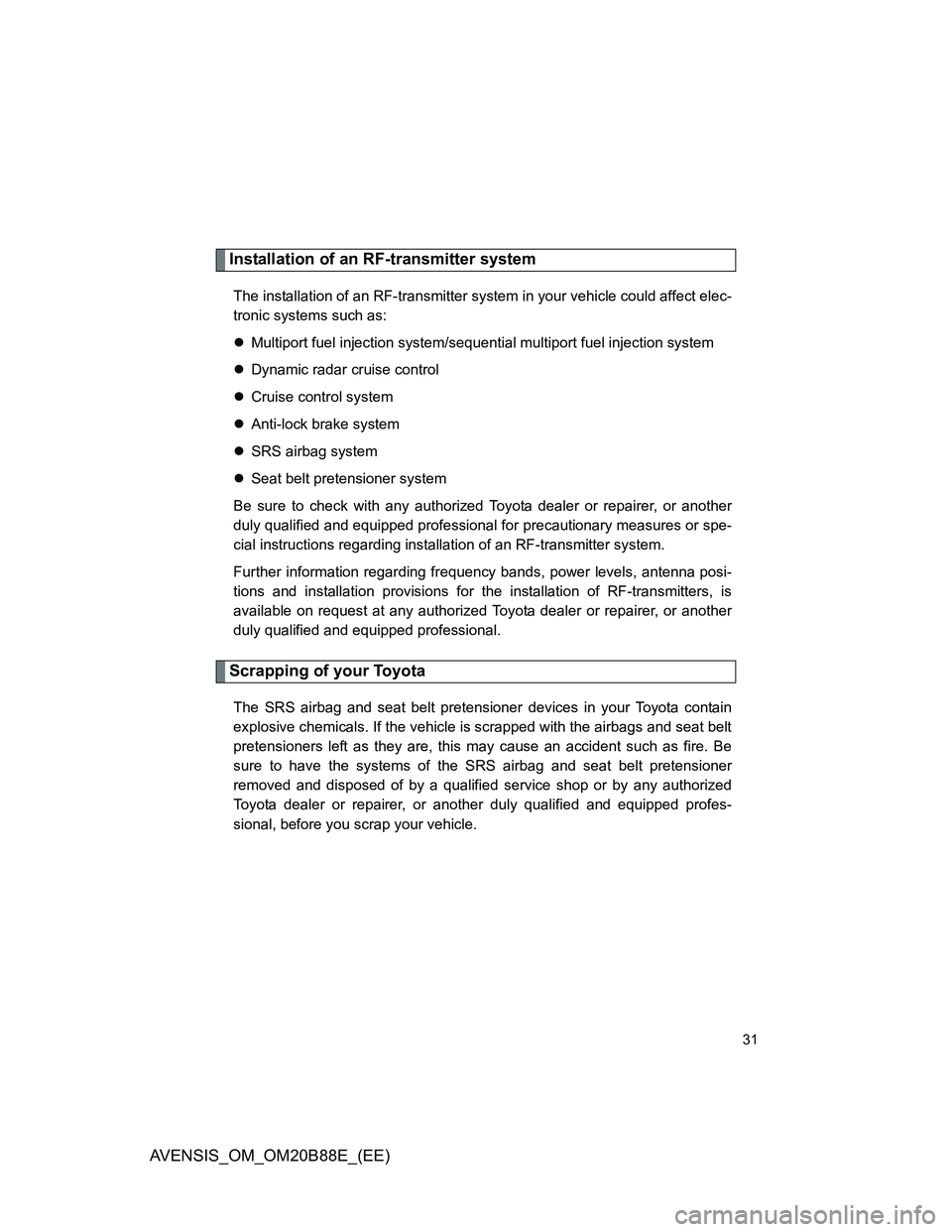 TOYOTA AVENSIS 2014  Owners Manual (in English) 31
AVENSIS_OM_OM20B88E_(EE)
Installation of an RF-transmitter system
The installation of an RF-transmitter system in your vehicle could affect elec-
tronic systems such as:
Multiport fuel injection