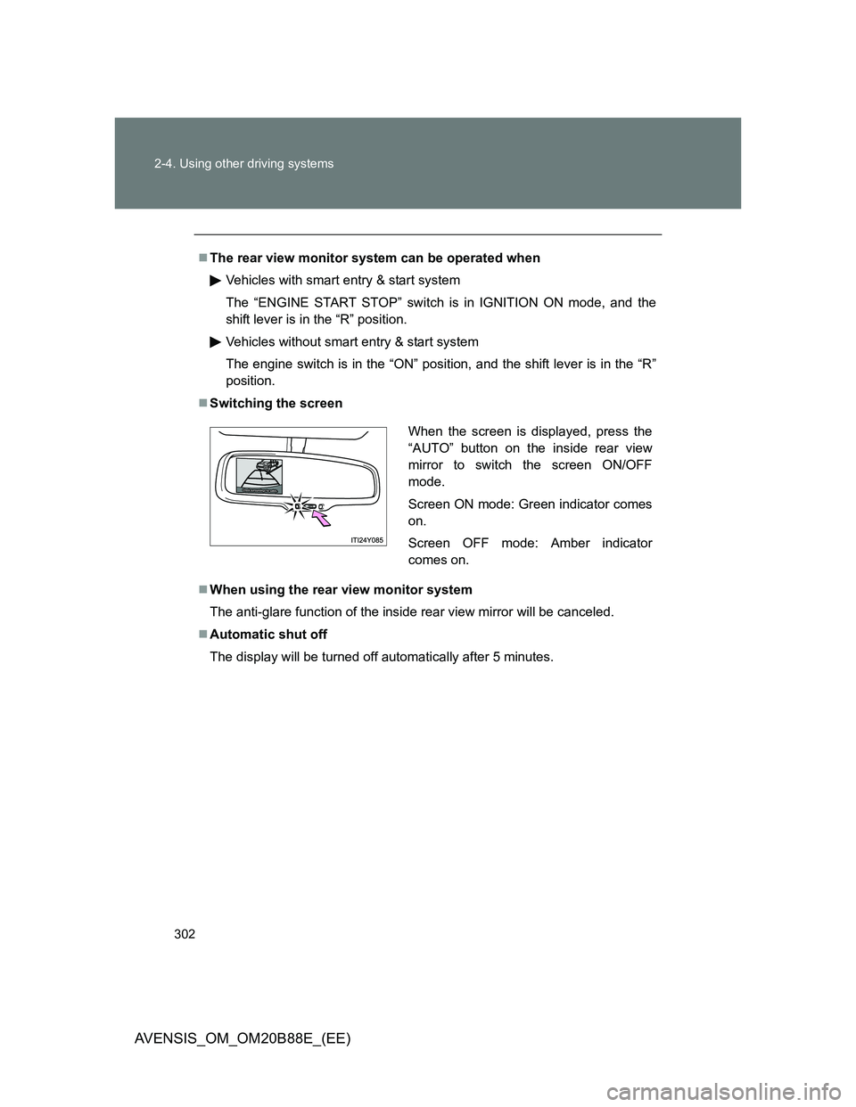 TOYOTA AVENSIS 2014  Owners Manual (in English) 302 2-4. Using other driving systems
AVENSIS_OM_OM20B88E_(EE)
The rear view monitor system can be operated when
Vehicles with smart entry & start system
The “ENGINE START STOP” switch is in IGN