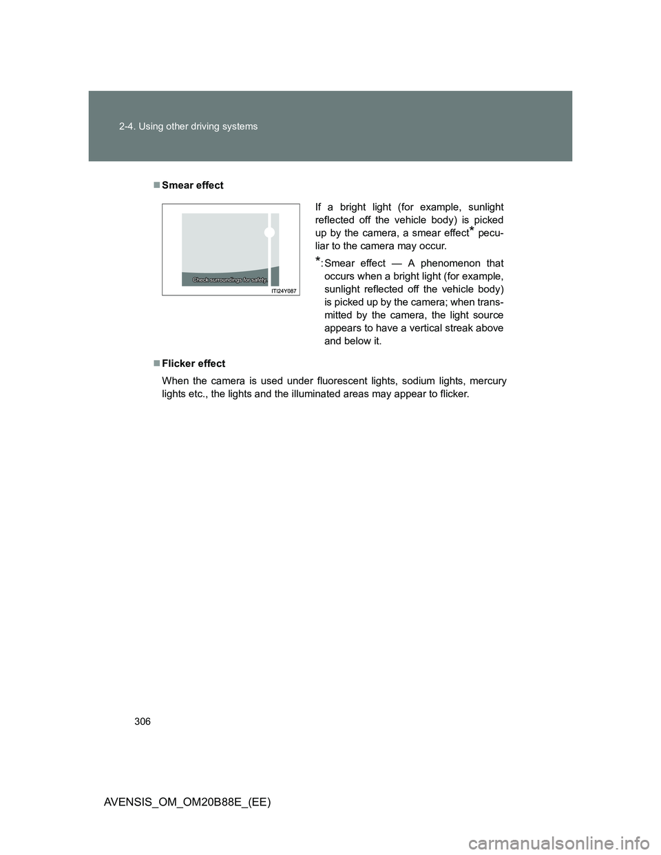 TOYOTA AVENSIS 2014  Owners Manual (in English) 306 2-4. Using other driving systems
AVENSIS_OM_OM20B88E_(EE)
Smear effect
Flicker effect
When the camera is used under fluorescent lights, sodium lights, mercury
lights etc., the lights and the