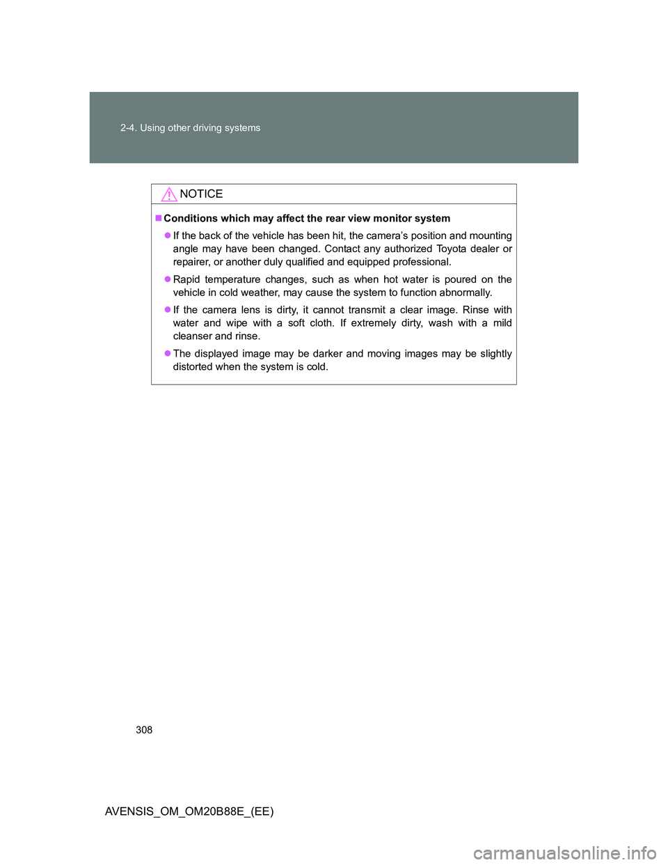 TOYOTA AVENSIS 2014  Owners Manual (in English) 308 2-4. Using other driving systems
AVENSIS_OM_OM20B88E_(EE)
NOTICE
Conditions which may affect the rear view monitor system
If the back of the vehicle has been hit, the camera’s position and