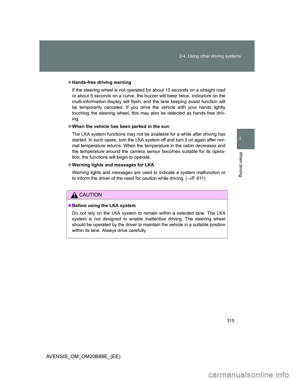 TOYOTA AVENSIS 2014  Owners Manual (in English) 315 2-4. Using other driving systems
2
When driving
AVENSIS_OM_OM20B88E_(EE)
Hands-free driving warning
If the steering wheel is not operated for about 15 seconds on a straight road
or about 5 seco
