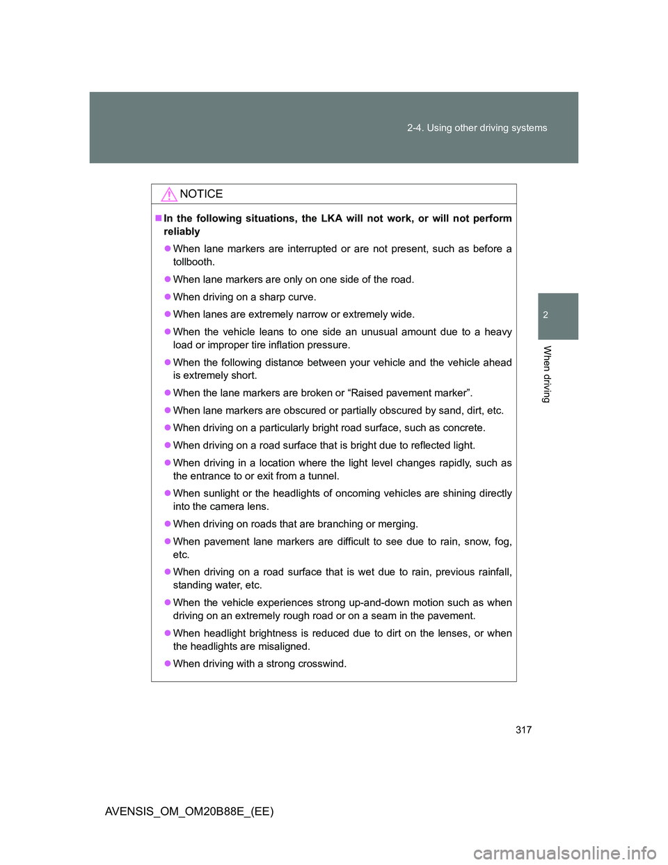 TOYOTA AVENSIS 2014  Owners Manual (in English) 317 2-4. Using other driving systems
2
When driving
AVENSIS_OM_OM20B88E_(EE)
NOTICE
In the following situations, the LKA will not work, or will not perform
reliably
When lane markers are interru