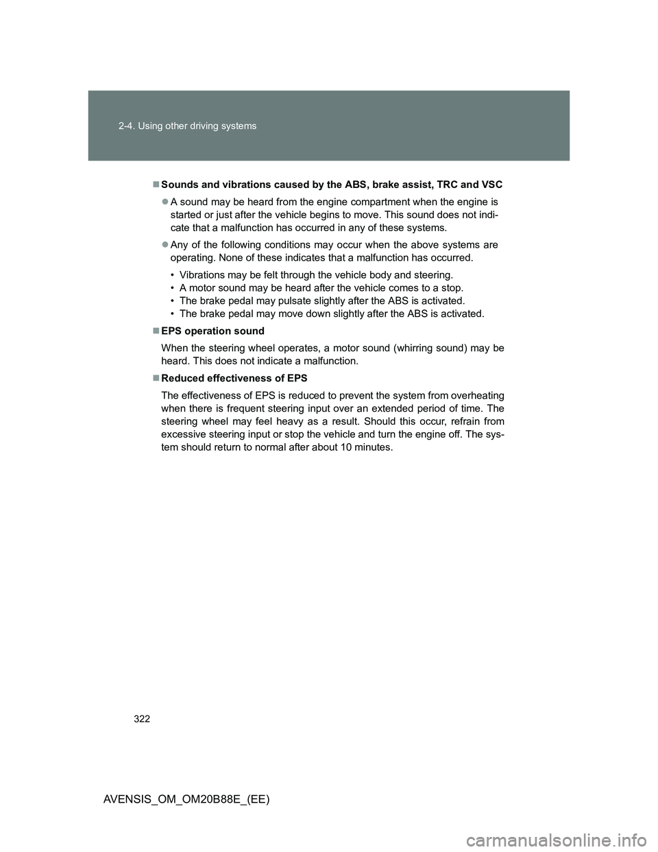 TOYOTA AVENSIS 2014 Owners Manual (in English) 322 2-4. Using other driving systems
AVENSIS_OM_OM20B88E_(EE)
Sounds and vibrations caused by the ABS, brake assist, TRC and VSC
A sound may be heard from the engine compartment when the engine TOYOTA AVENSIS 2014 Owners Manual (in English) 322 2-4. Using other driving systems
AVENSIS_OM_OM20B88E_(EE)
Sounds and vibrations caused by the ABS, brake assist, TRC and VSC
A sound may be heard from the engine compartment when the engine