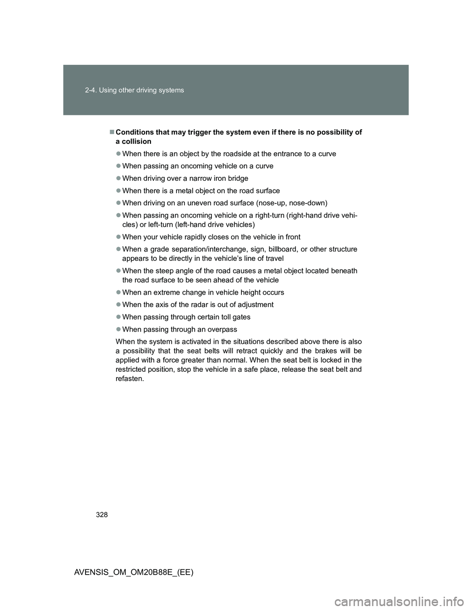 TOYOTA AVENSIS 2014 Owners Manual (in English) 328 2-4. Using other driving systems
AVENSIS_OM_OM20B88E_(EE)
Conditions that may trigger the system even if there is no possibility of
a collision
When there is an object by the roadside at the TOYOTA AVENSIS 2014 Owners Manual (in English) 328 2-4. Using other driving systems
AVENSIS_OM_OM20B88E_(EE)
Conditions that may trigger the system even if there is no possibility of
a collision
When there is an object by the roadside at the