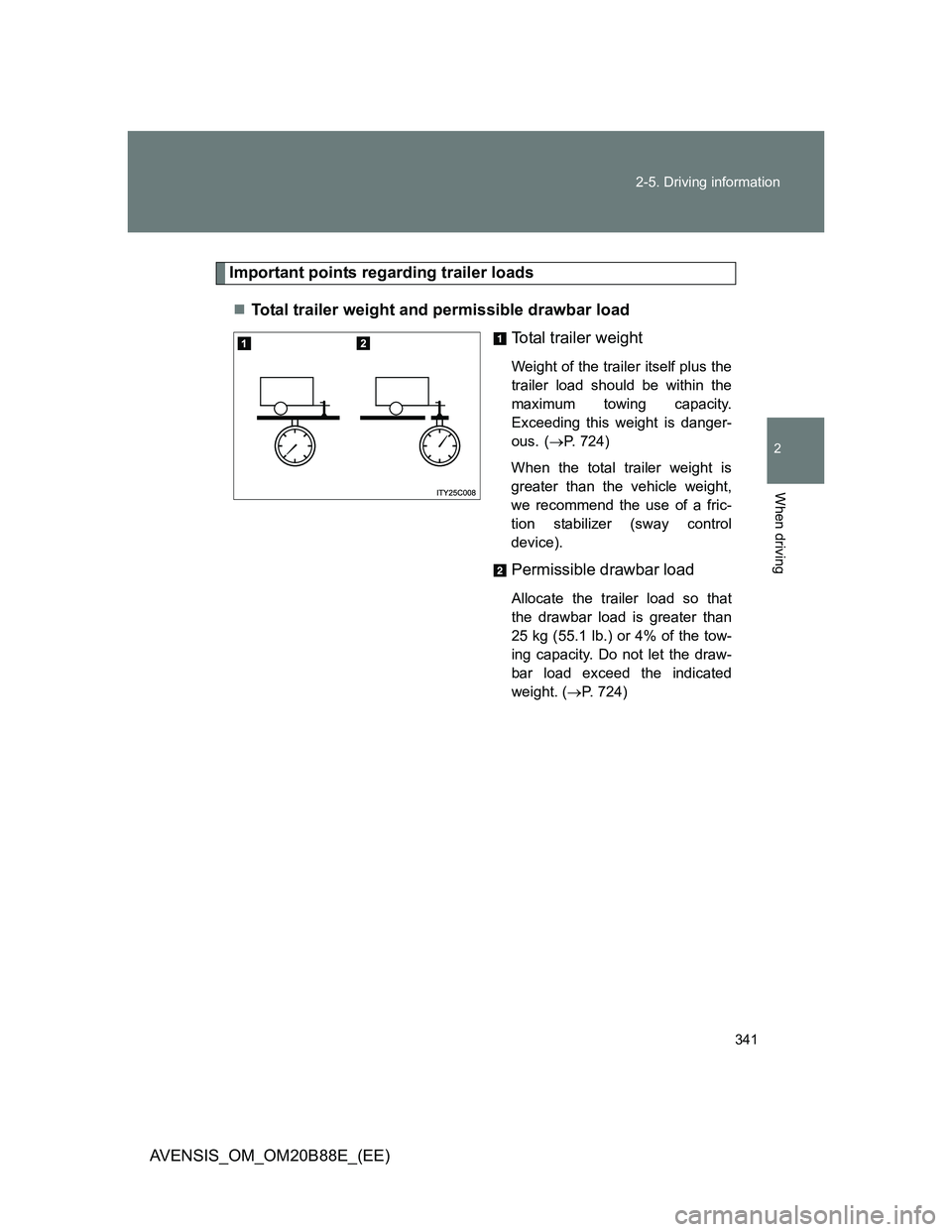 TOYOTA AVENSIS 2014  Owners Manual (in English) 341 2-5. Driving information
2
When driving
AVENSIS_OM_OM20B88E_(EE)
Important points regarding trailer loads
Total trailer weight and permissible drawbar load
Total trailer weight
Weight of the tr
