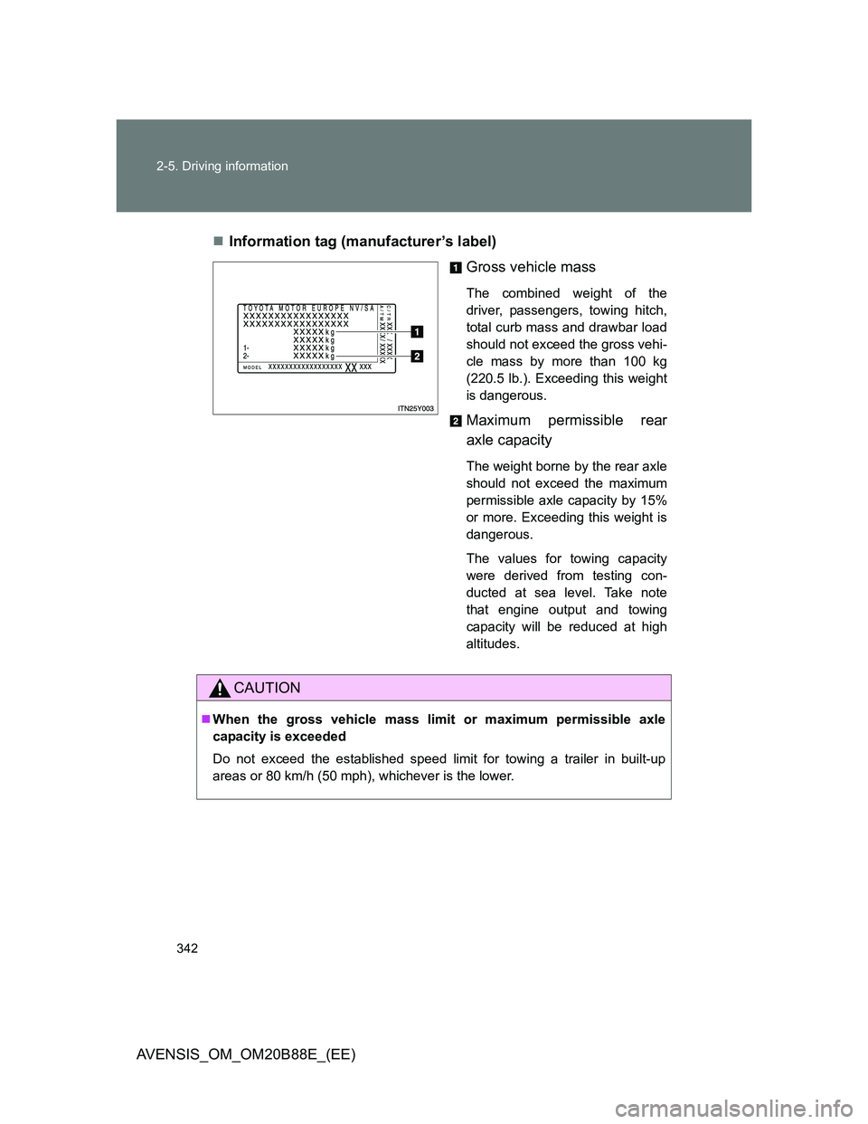 TOYOTA AVENSIS 2014  Owners Manual (in English) 342 2-5. Driving information
AVENSIS_OM_OM20B88E_(EE)Information tag (manufacturer’s label)
Gross vehicle mass
The combined weight of the
driver, passengers, towing hitch,
total curb mass and dra
