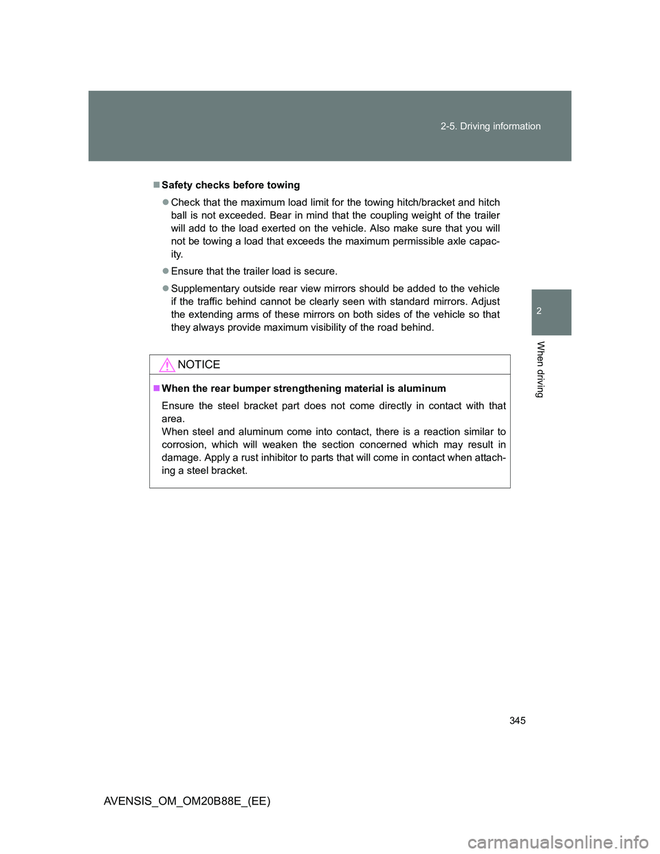 TOYOTA AVENSIS 2014  Owners Manual (in English) 345 2-5. Driving information
2
When driving
AVENSIS_OM_OM20B88E_(EE)
Safety checks before towing
Check that the maximum load limit for the towing hitch/bracket and hitch
ball is not exceeded. Be