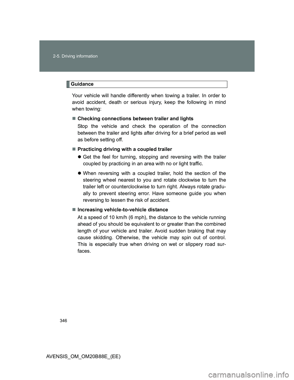 TOYOTA AVENSIS 2014  Owners Manual (in English) 346 2-5. Driving information
AVENSIS_OM_OM20B88E_(EE)
Guidance
Your vehicle will handle differently when towing a trailer. In order to
avoid accident, death or serious injury, keep the following in mi