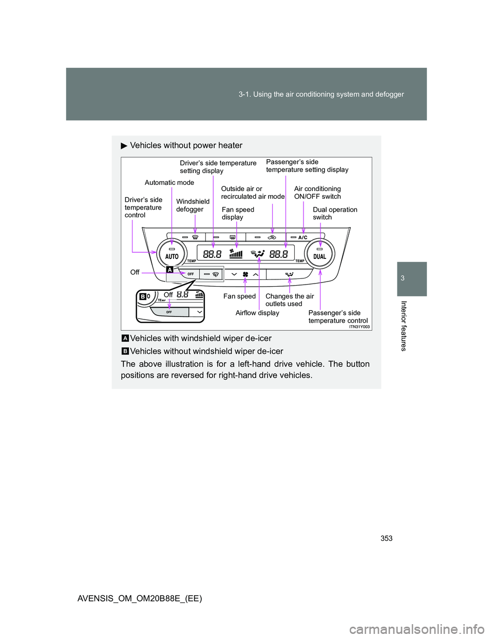 TOYOTA AVENSIS 2014  Owners Manual (in English) 353 3-1. Using the air conditioning system and defogger
3
Interior features
AVENSIS_OM_OM20B88E_(EE)
Vehicles without power heater
Vehicles with windshield wiper de-icer
Vehicles without windshield wi