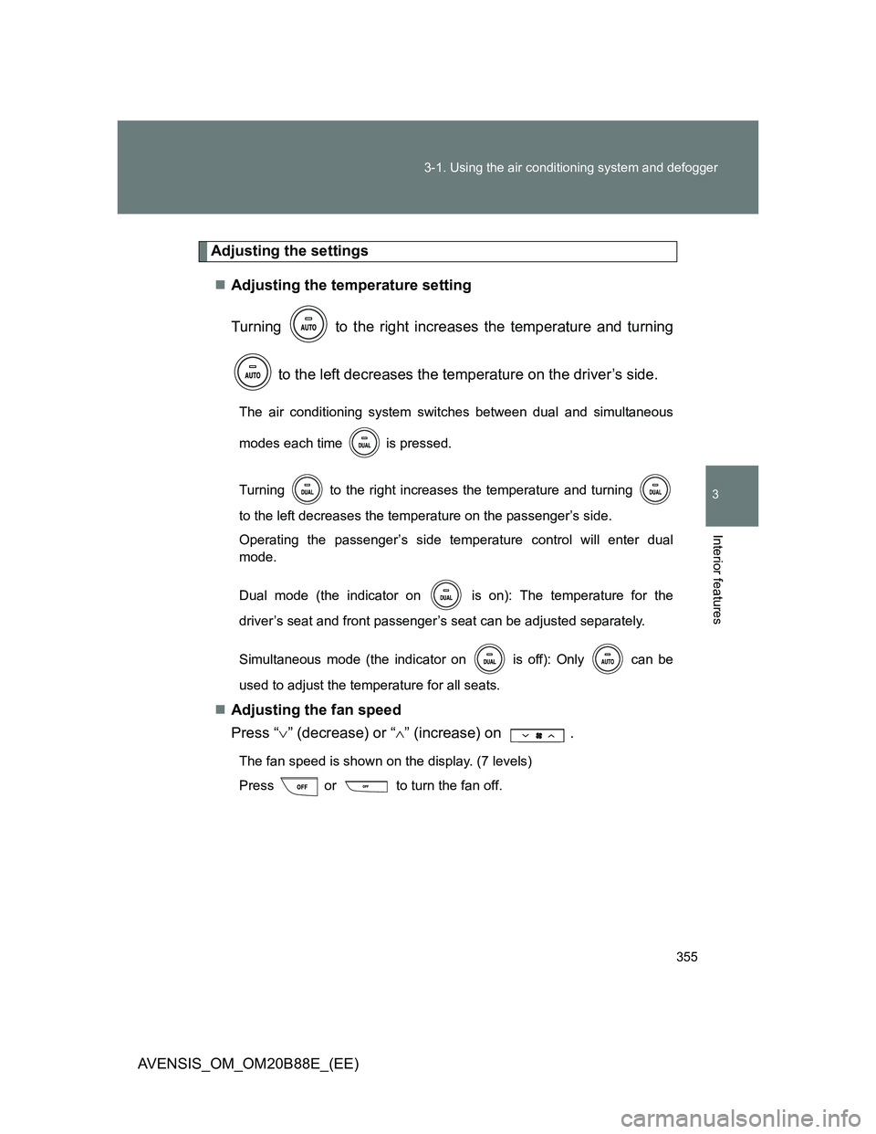 TOYOTA AVENSIS 2014  Owners Manual (in English) 355 3-1. Using the air conditioning system and defogger
3
Interior features
AVENSIS_OM_OM20B88E_(EE)
Adjusting the settings
Adjusting the temperature setting
Turning   to the right increases the te