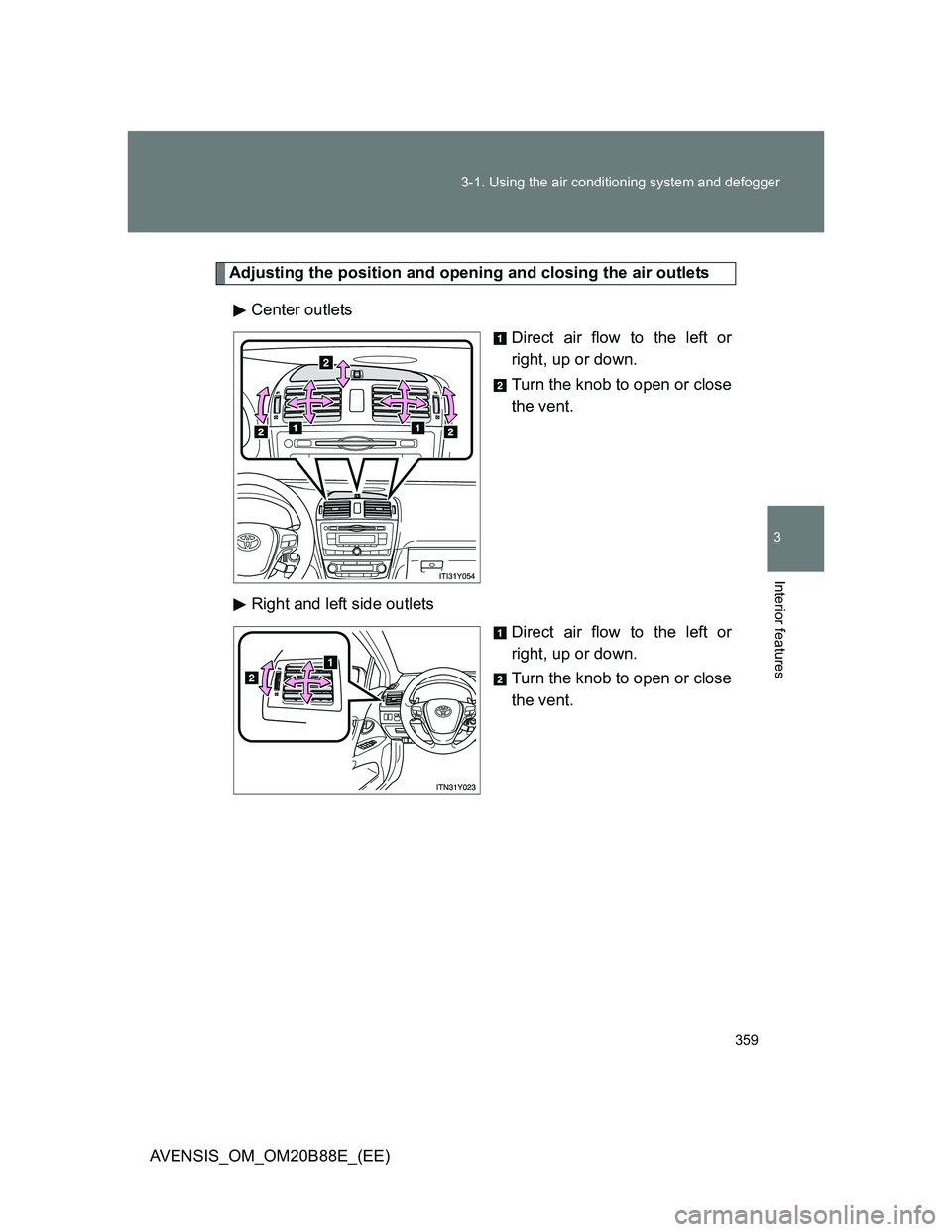 TOYOTA AVENSIS 2014  Owners Manual (in English) 359 3-1. Using the air conditioning system and defogger
3
Interior features
AVENSIS_OM_OM20B88E_(EE)
Adjusting the position and opening and closing the air outlets
Center outlets
Direct air flow to th