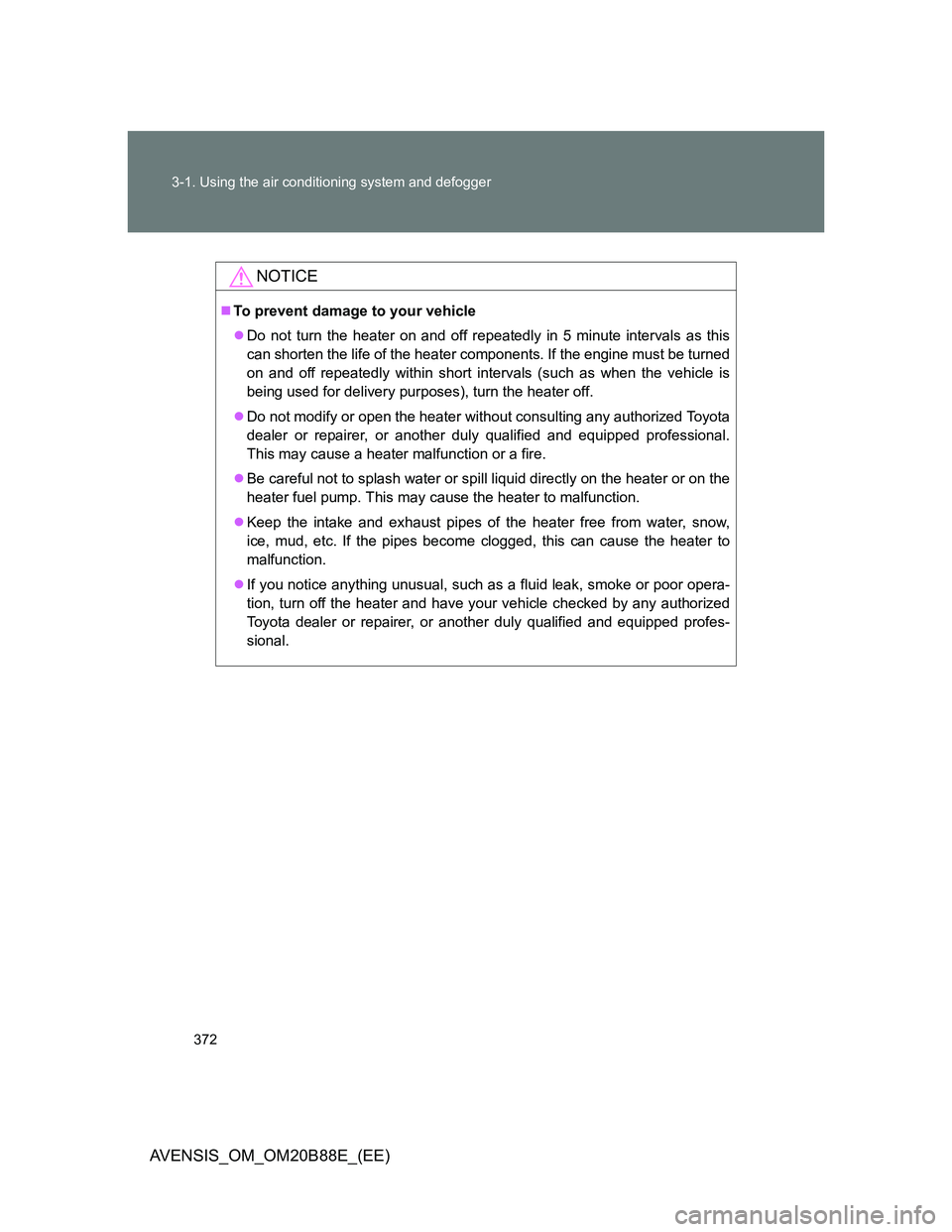 TOYOTA AVENSIS 2014  Owners Manual (in English) 372 3-1. Using the air conditioning system and defogger
AVENSIS_OM_OM20B88E_(EE)
NOTICE
To prevent damage to your vehicle
Do not turn the heater on and off repeatedly in 5 minute intervals as th