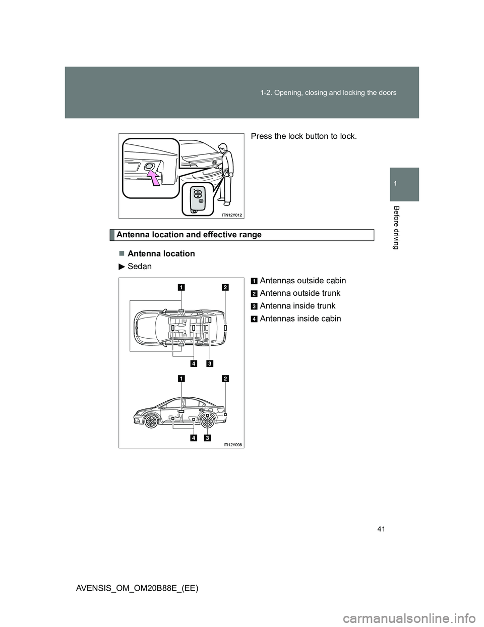 TOYOTA AVENSIS 2014  Owners Manual (in English) 41 1-2. Opening, closing and locking the doors
1
Before driving
AVENSIS_OM_OM20B88E_(EE)Press the lock button to lock.
Antenna location and effective range
Antenna location
Sedan
Antennas outside c