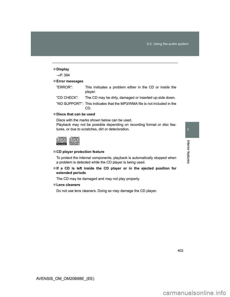 TOYOTA AVENSIS 2014  Owners Manual (in English) 403 3-2. Using the audio system
3
Interior features
AVENSIS_OM_OM20B88E_(EE)
Display
P. 394
Error messages
“ERROR”: This indicates a problem either in the CD or inside the
player.
“CD C