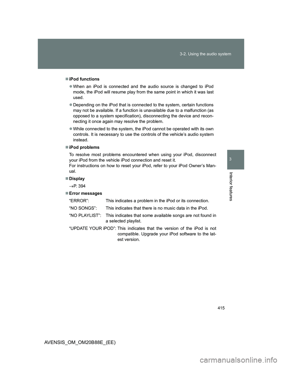TOYOTA AVENSIS 2014  Owners Manual (in English) 415 3-2. Using the audio system
3
Interior features
AVENSIS_OM_OM20B88E_(EE)
iPod functions
When an iPod is connected and the audio source is changed to iPod
mode, the iPod will resume play from