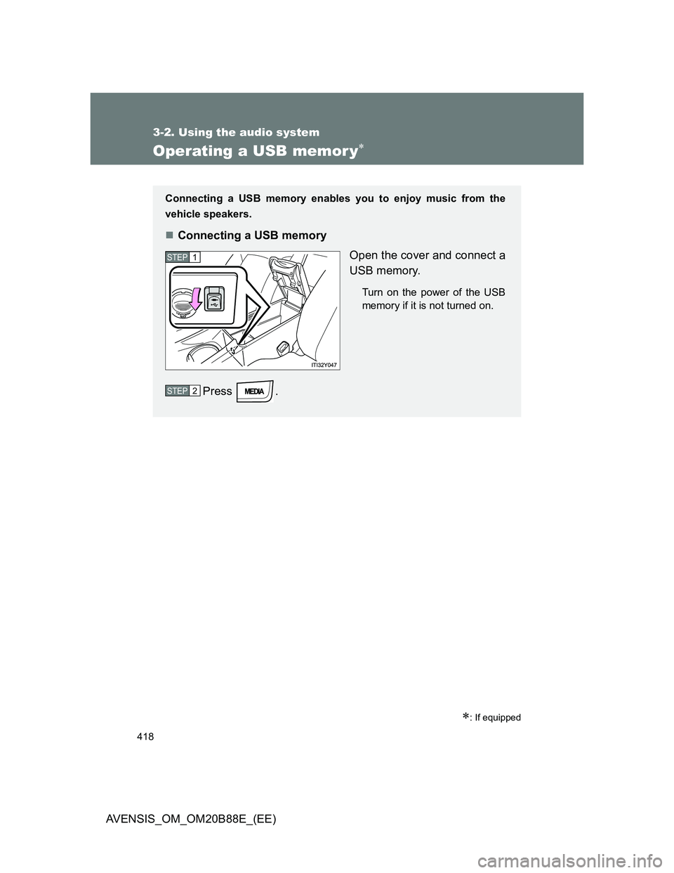 TOYOTA AVENSIS 2014  Owners Manual (in English) 418
3-2. Using the audio system
AVENSIS_OM_OM20B88E_(EE)
Operating a USB memor y
: If equipped
Connecting a USB memory enables you to enjoy music from the
vehicle speakers.
Connecting a USB m