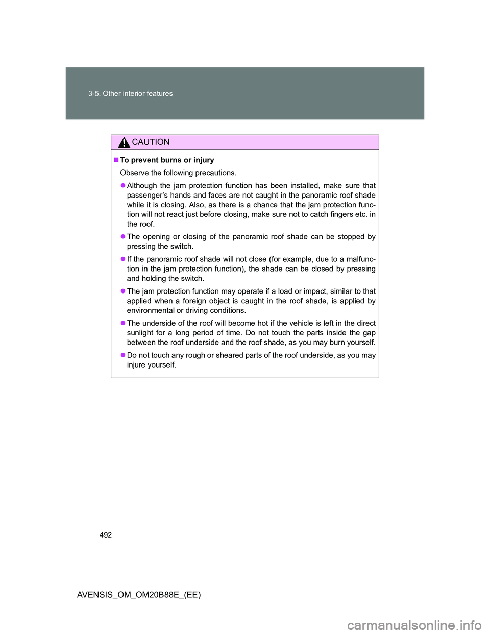 TOYOTA AVENSIS 2014  Owners Manual (in English) 492 3-5. Other interior features
AVENSIS_OM_OM20B88E_(EE)
CAUTION
To prevent burns or injury
Observe the following precautions.
Although the jam protection function has been installed, make sure