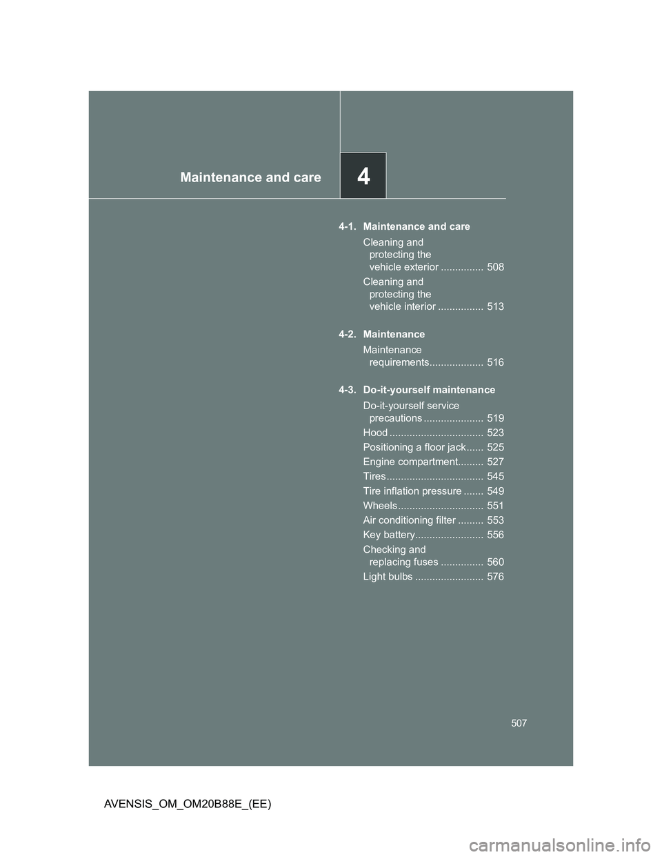 TOYOTA AVENSIS 2014  Owners Manual (in English) 4Maintenance and care
507
AVENSIS_OM_OM20B88E_(EE)
4-1. Maintenance and care
Cleaning and 
protecting the 
vehicle exterior ...............  508
Cleaning and 
protecting the 
vehicle interior ........