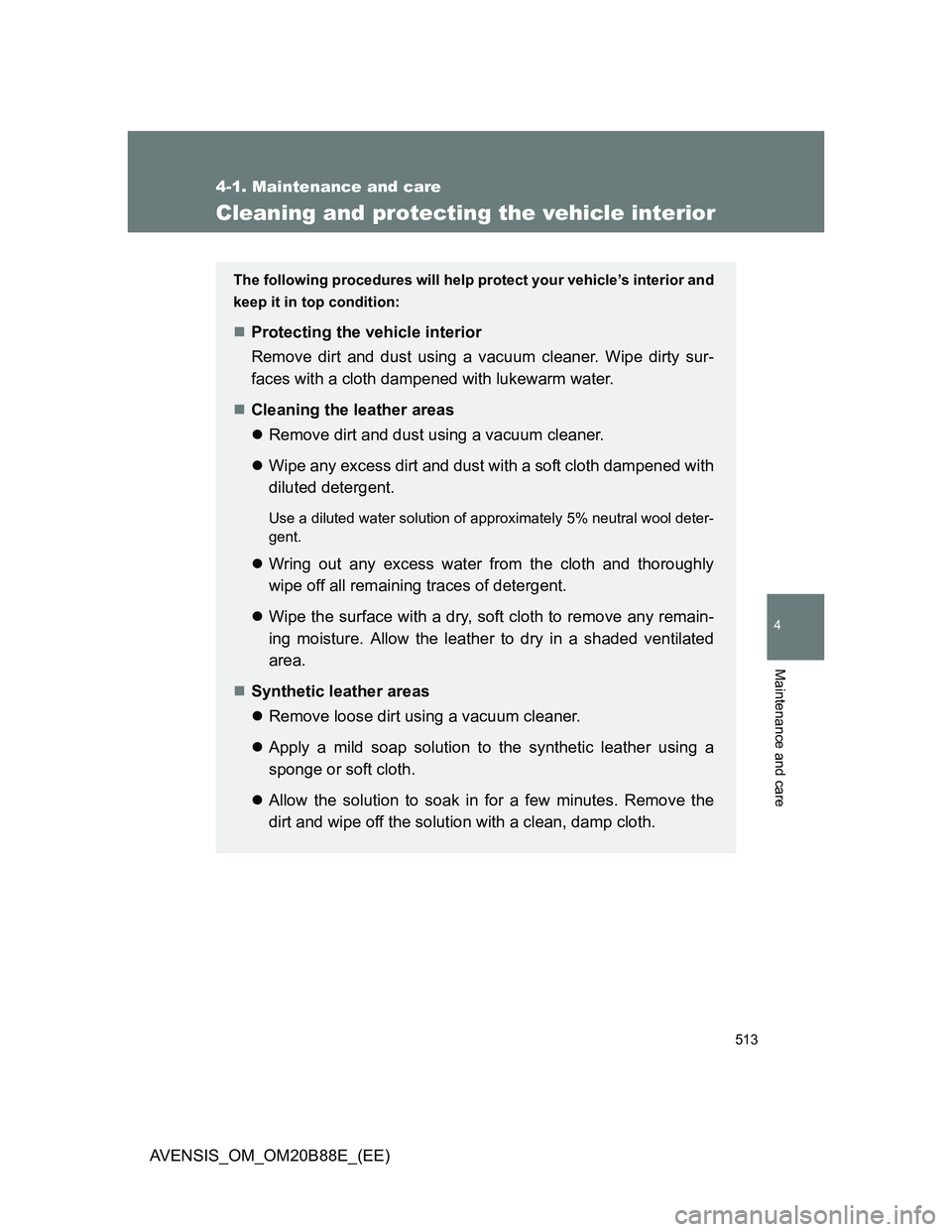 TOYOTA AVENSIS 2014 Owners Manual (in English) 513
4-1. Maintenance and care
4
Maintenance and care
AVENSIS_OM_OM20B88E_(EE)
Cleaning and protecting the vehicle interior
The following procedures will help protect your vehicle’s interior and
keep TOYOTA AVENSIS 2014 Owners Manual (in English) 513
4-1. Maintenance and care
4
Maintenance and care
AVENSIS_OM_OM20B88E_(EE)
Cleaning and protecting the vehicle interior
The following procedures will help protect your vehicle’s interior and
keep