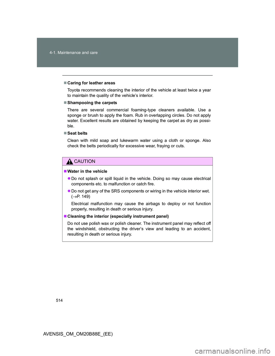 TOYOTA AVENSIS 2014 Owners Manual (in English) 514 4-1. Maintenance and care
AVENSIS_OM_OM20B88E_(EE)
Caring for leather areas
Toyota recommends cleaning the interior of the vehicle at least twice a year
to maintain the quality of the vehicle TOYOTA AVENSIS 2014 Owners Manual (in English) 514 4-1. Maintenance and care
AVENSIS_OM_OM20B88E_(EE)
Caring for leather areas
Toyota recommends cleaning the interior of the vehicle at least twice a year
to maintain the quality of the vehicle