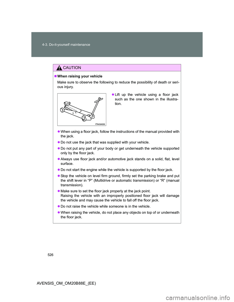 TOYOTA AVENSIS 2014  Owners Manual (in English) 526 4-3. Do-it-yourself maintenance
AVENSIS_OM_OM20B88E_(EE)
CAUTION
When raising your vehicle
Make sure to observe the following to reduce the possibility of death or seri-
ous injury.
When usi