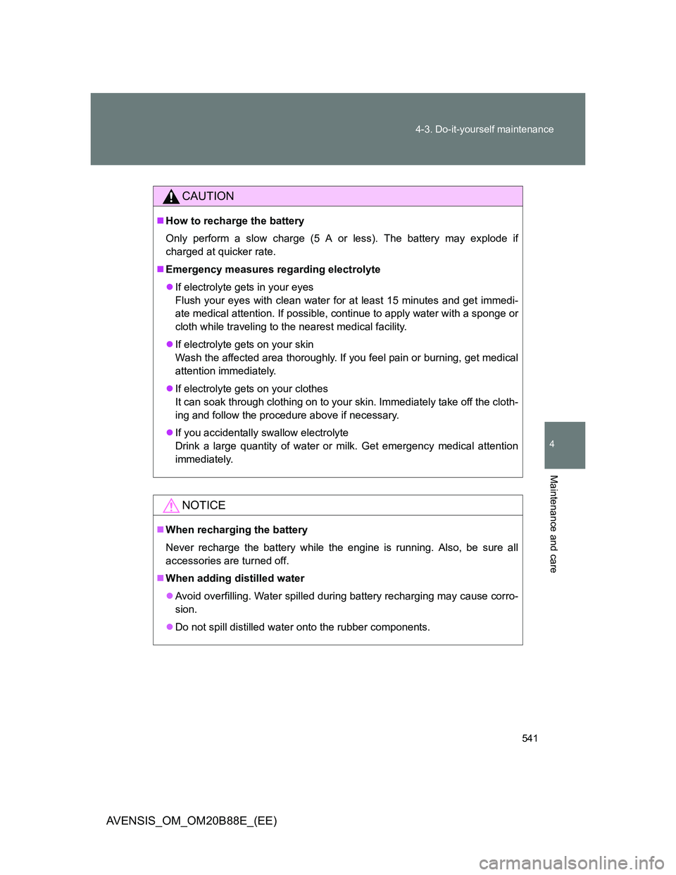 TOYOTA AVENSIS 2014  Owners Manual (in English) 541 4-3. Do-it-yourself maintenance
4
Maintenance and care
AVENSIS_OM_OM20B88E_(EE)
CAUTION
How to recharge the battery
Only perform a slow charge (5 A or less). The battery may explode if
charged 