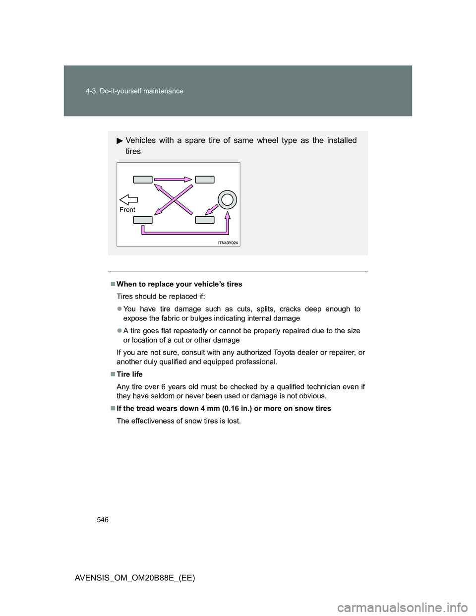 TOYOTA AVENSIS 2014  Owners Manual (in English) 546 4-3. Do-it-yourself maintenance
AVENSIS_OM_OM20B88E_(EE)
When to replace your vehicle’s tires
Tires should be replaced if:
You have tire damage such as cuts, splits, cracks deep enough to
