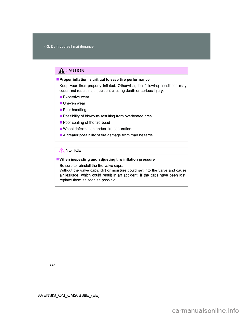 TOYOTA AVENSIS 2014  Owners Manual (in English) 550 4-3. Do-it-yourself maintenance
AVENSIS_OM_OM20B88E_(EE)
CAUTION
Proper inflation is critical to save tire performance
Keep your tires properly inflated. Otherwise, the following conditions may